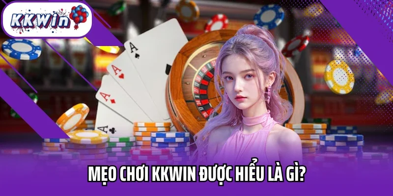 Mẹo chơi KKWIN được hiểu là gì?